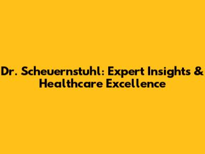 Dr. Scheuernstuhl: Expert Insights & Healthcare Excellence