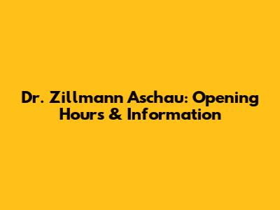 Dr. Zillmann Aschau: Opening Hours & Information