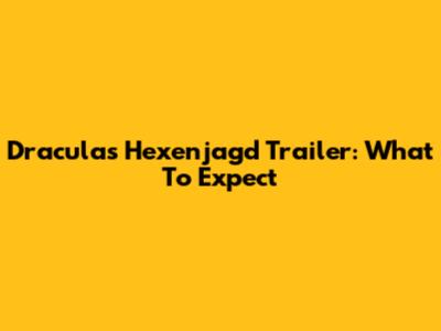 Dracula's Hexenjagd Trailer: What To Expect