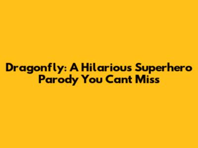 Dragonfly: A Hilarious Superhero Parody You Can't Miss