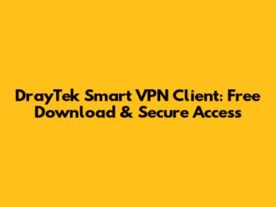 DrayTek Smart VPN Client: Free Download & Secure Access