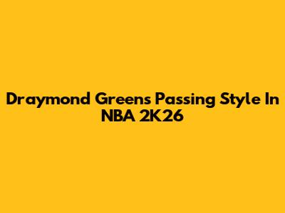 Draymond Green's Passing Style In NBA 2K26