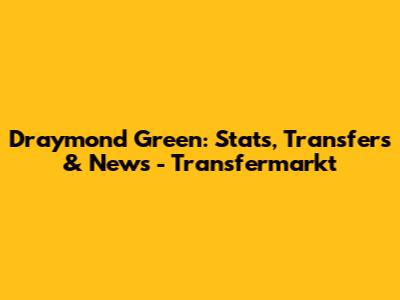 Draymond Green: Stats, Transfers & News - Transfermarkt