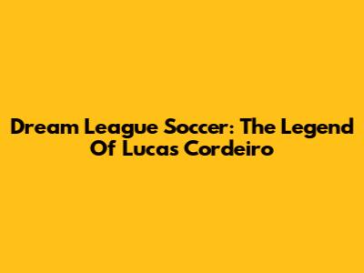 Dream League Soccer: The Legend Of Lucas Cordeiro