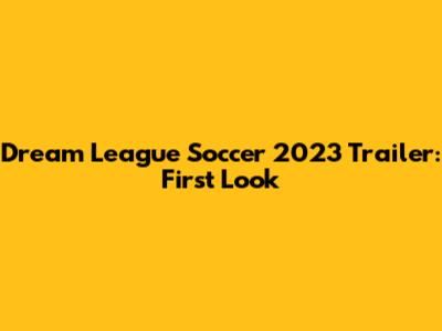 Dream League Soccer 2023 Trailer: First Look