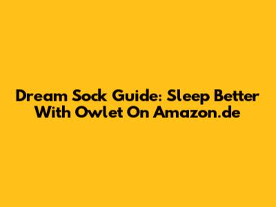 Dream Sock Guide: Sleep Better With Owlet On Amazon.de