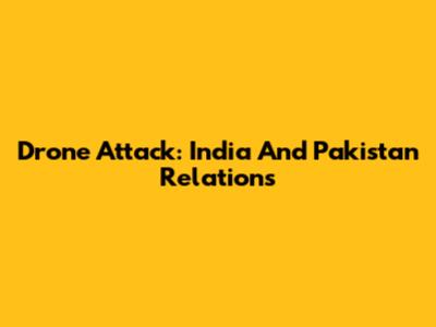 Drone Attack: India And Pakistan Relations