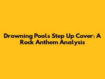 Drowning Pool's "Step Up" Cover: A Rock Anthem Analysis