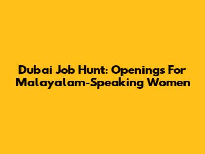 Dubai Job Hunt: Openings For Malayalam-Speaking Women