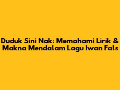 Duduk Sini Nak: Memahami Lirik & Makna Mendalam Lagu Iwan Fals