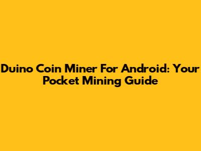 Duino Coin Miner For Android: Your Pocket Mining Guide