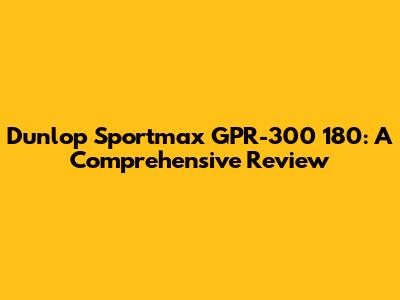 Dunlop Sportmax GPR-300 180: A Comprehensive Review