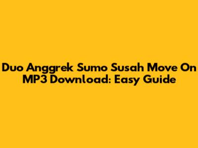 Duo Anggrek Sumo Susah Move On MP3 Download: Easy Guide