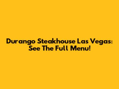 Durango Steakhouse Las Vegas: See The Full Menu!