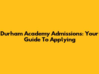 Durham Academy Admissions: Your Guide To Applying