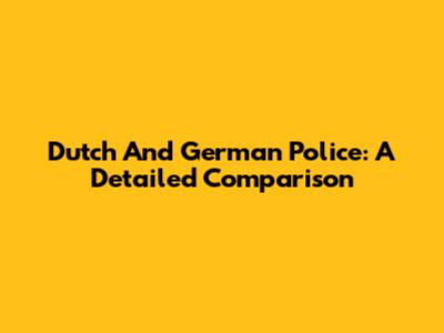 Dutch And German Police: A Detailed Comparison