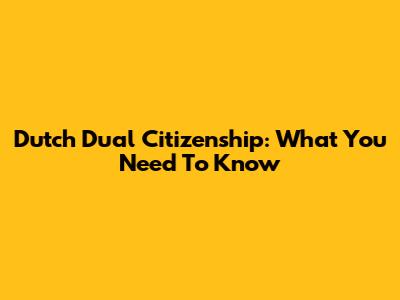Dutch Dual Citizenship: What You Need To Know