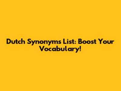 Dutch Synonyms List: Boost Your Vocabulary!