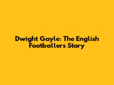 Dwight Gayle: The English Footballer's Story