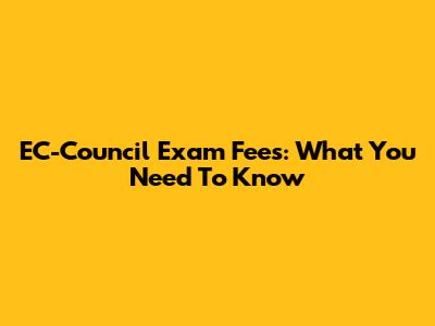 EC-Council Exam Fees: What You Need To Know