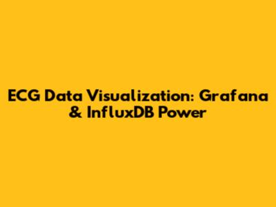 ECG Data Visualization: Grafana & InfluxDB Power