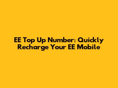 EE Top Up Number: Quickly Recharge Your EE Mobile