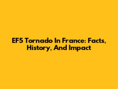 EF5 Tornado In France: Facts, History, And Impact