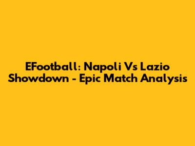 EFootball: Napoli Vs Lazio Showdown - Epic Match Analysis