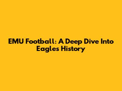 EMU Football: A Deep Dive Into Eagles History
