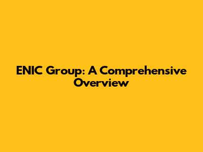 ENIC Group: A Comprehensive Overview