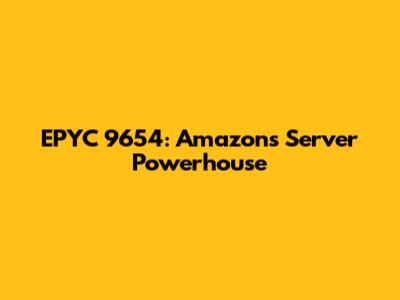 EPYC 9654: Amazon's Server Powerhouse