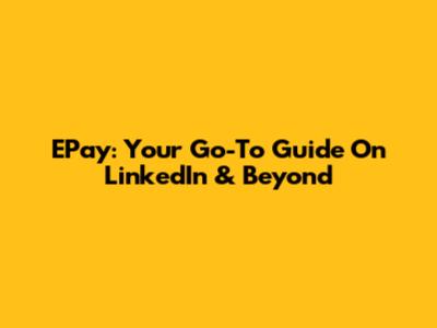 EPay: Your Go-To Guide On LinkedIn & Beyond
