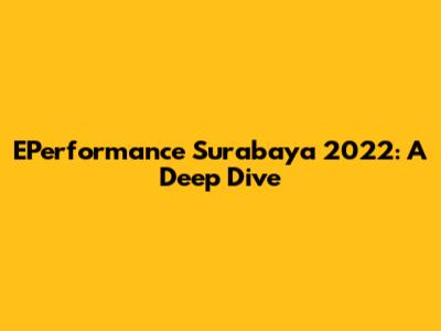 EPerformance Surabaya 2022: A Deep Dive