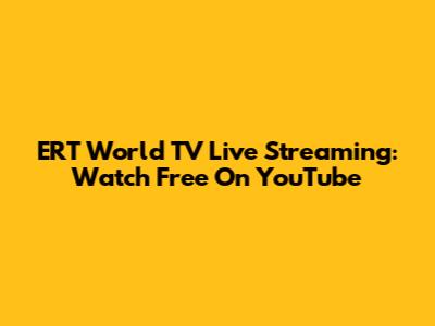 ERT World TV Live Streaming: Watch Free On YouTube
