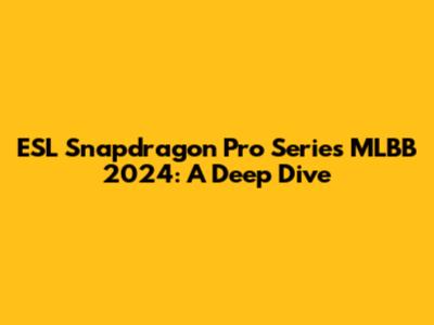 ESL Snapdragon Pro Series MLBB 2024: A Deep Dive