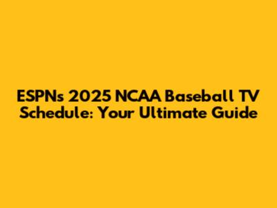 ESPN's 2025 NCAA Baseball TV Schedule: Your Ultimate Guide