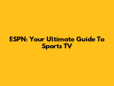 ESPN: Your Ultimate Guide To Sports TV