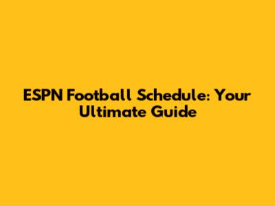 ESPN Football Schedule: Your Ultimate Guide