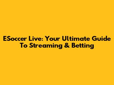 ESoccer Live: Your Ultimate Guide To Streaming & Betting