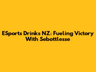 ESports Drinks NZ: Fueling Victory With Sebottlesse