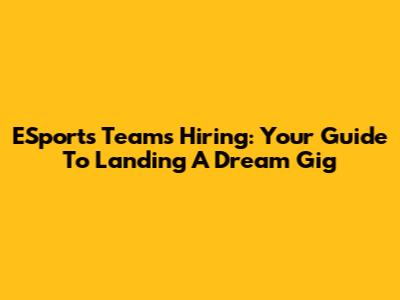 ESports Teams Hiring: Your Guide To Landing A Dream Gig