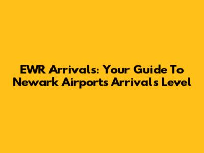 EWR Arrivals: Your Guide To Newark Airport's Arrivals Level