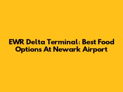 EWR Delta Terminal: Best Food Options At Newark Airport