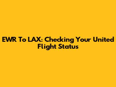 EWR To LAX: Checking Your United Flight Status