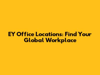 EY Office Locations: Find Your Global Workplace