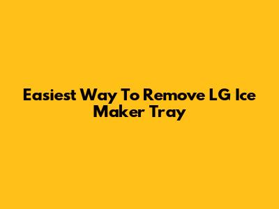 Easiest Way To Remove LG Ice Maker Tray