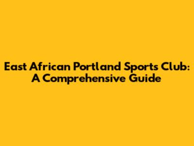 East African Portland Sports Club: A Comprehensive Guide