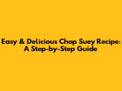 Easy & Delicious Chop Suey Recipe: A Step-by-Step Guide