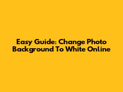 Easy Guide: Change Photo Background To White Online