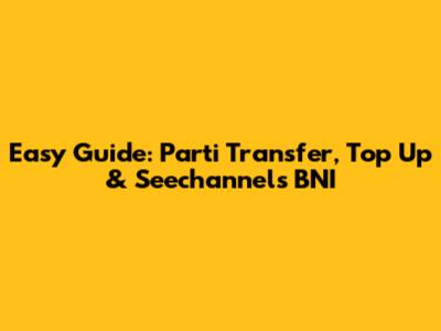 Easy Guide: Parti Transfer, Top Up & Seechannels BNI